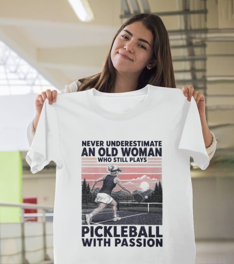Never Underestimate An Old Woman Who Still Plays Pickleball With Passion T-Shirt