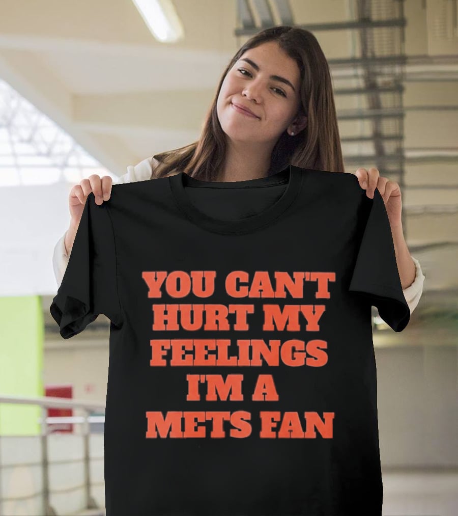 You Can't Hurt My Feelings I'm A Mets Fan T-Shirt