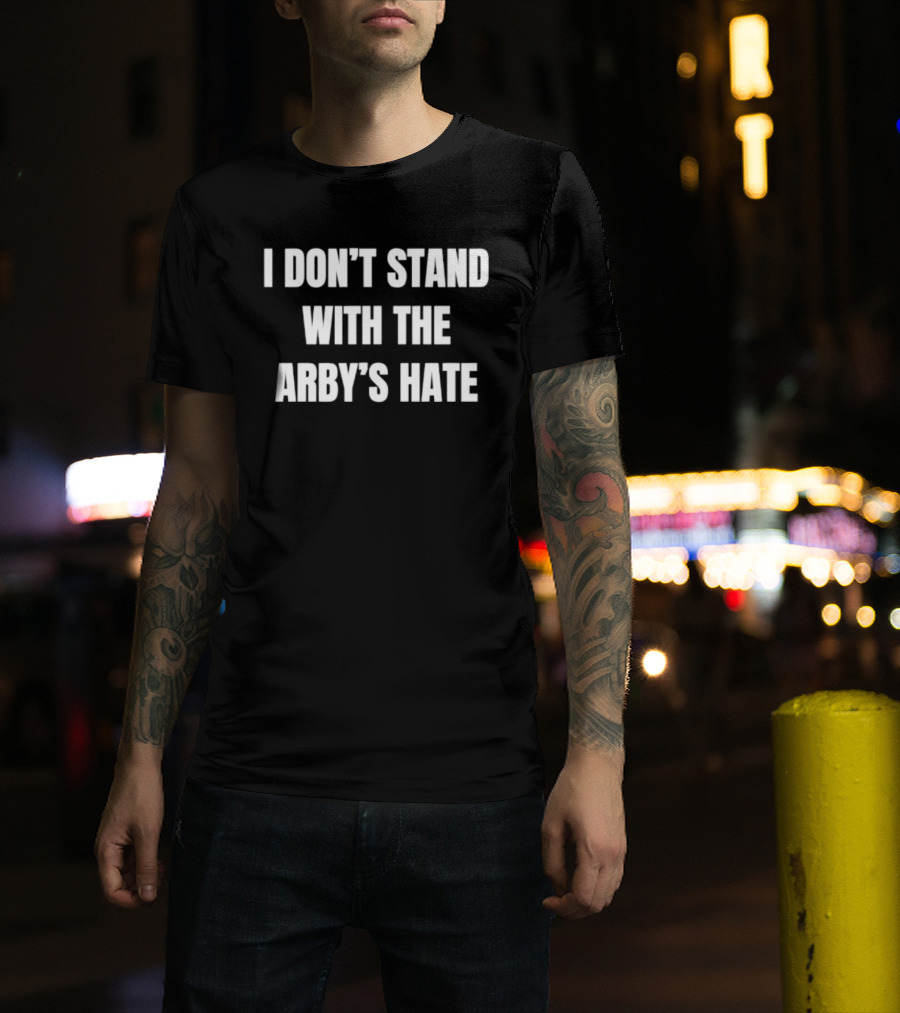 I Don't Stand With The Arby's Hate T-Shirt