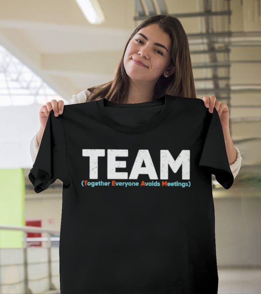TEAM Together Everyone Avoids Meetings T-Shirt
