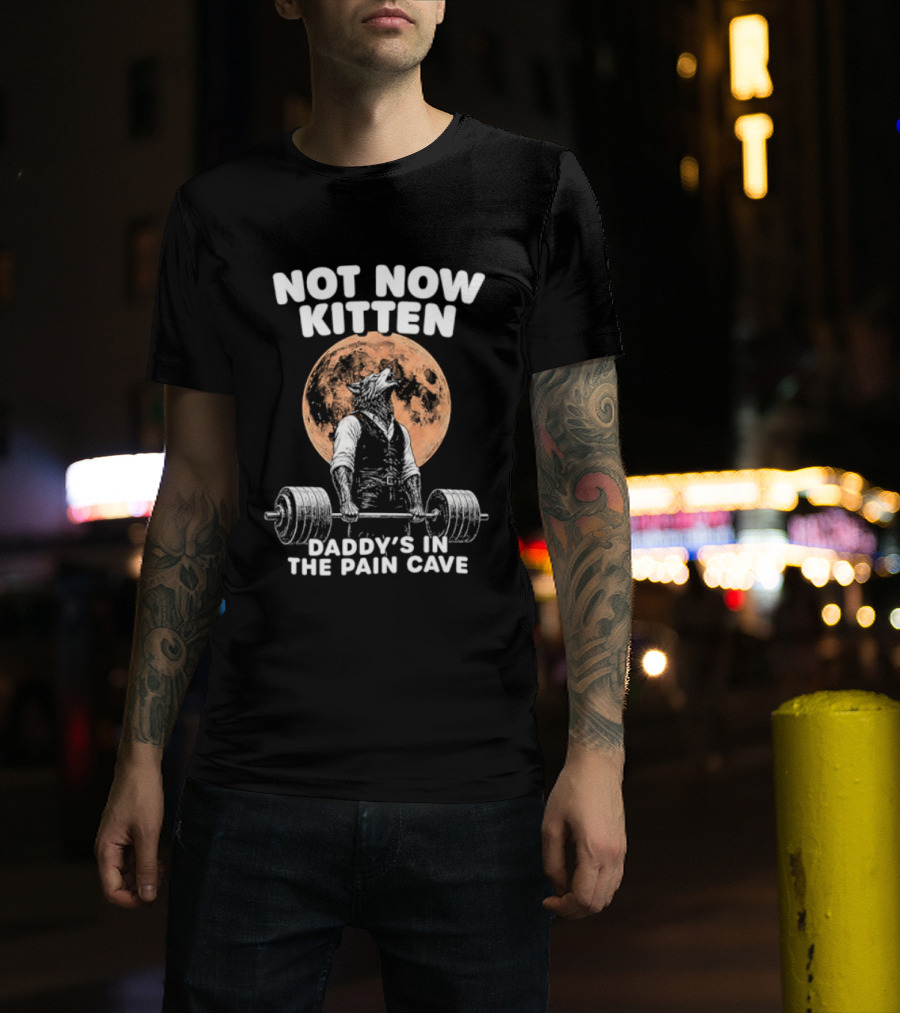 Not Now Kitten Daddy's In The Pain Cave Wolf Weightlifting Moon T-Shirt
