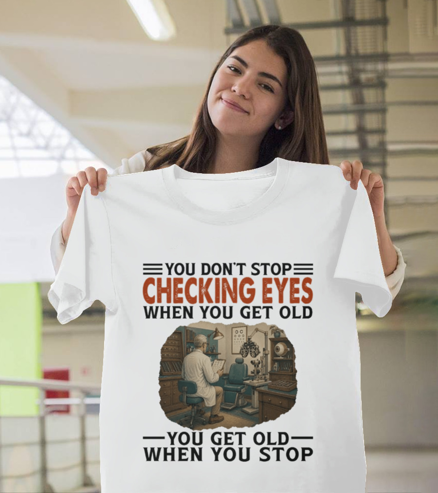 You Don't Stop Checking Eyes When You Get Old Optometrist Exam Room T-Shirt