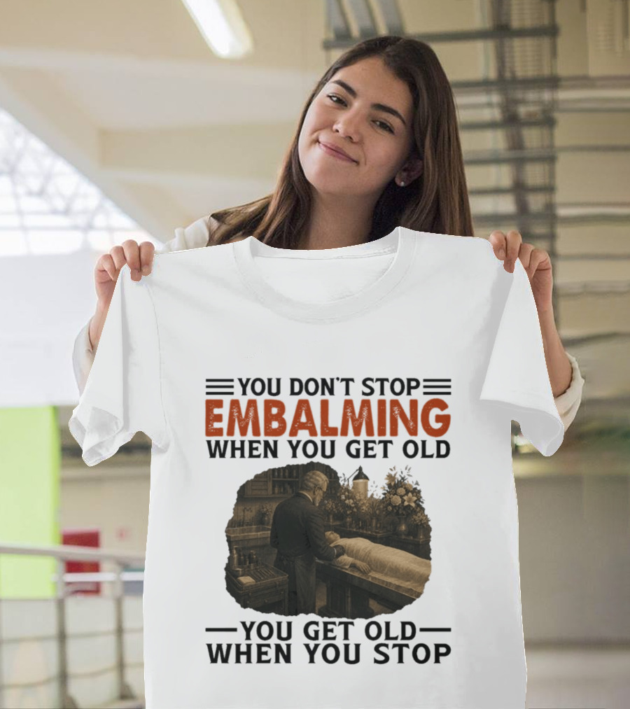 You Don't Stop Embalming When You Get Old You Get Old When You Stop Vintage Mortician Scene T-Shirt