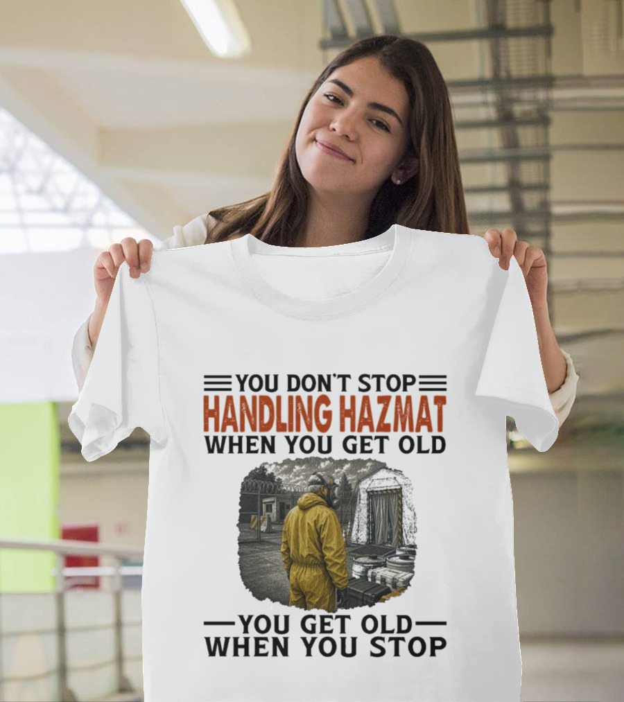 You Don't Stop Handling Hazmat When You Get Old You Get Old When You Stop Worker In Yellow Suit T-Shirt