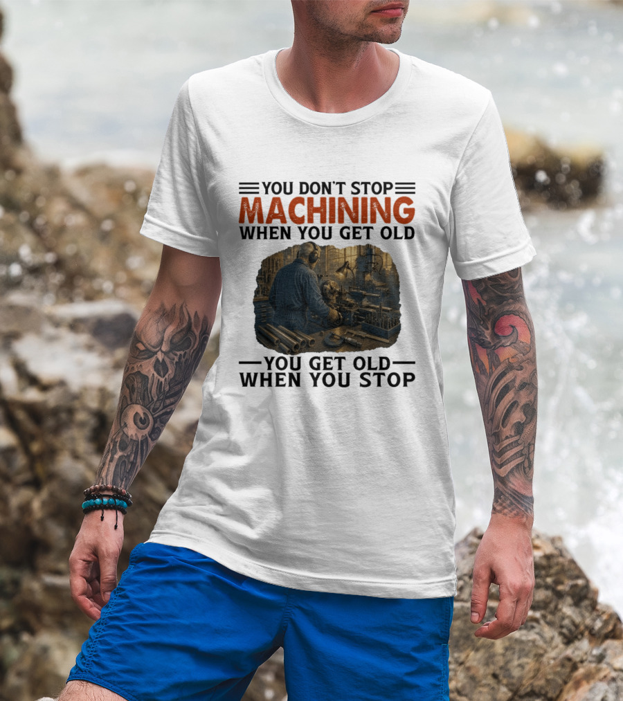 You Don't Stop Machining When You Get Old Vintage Workshop Scene You Get Old When You Stop T-Shirt