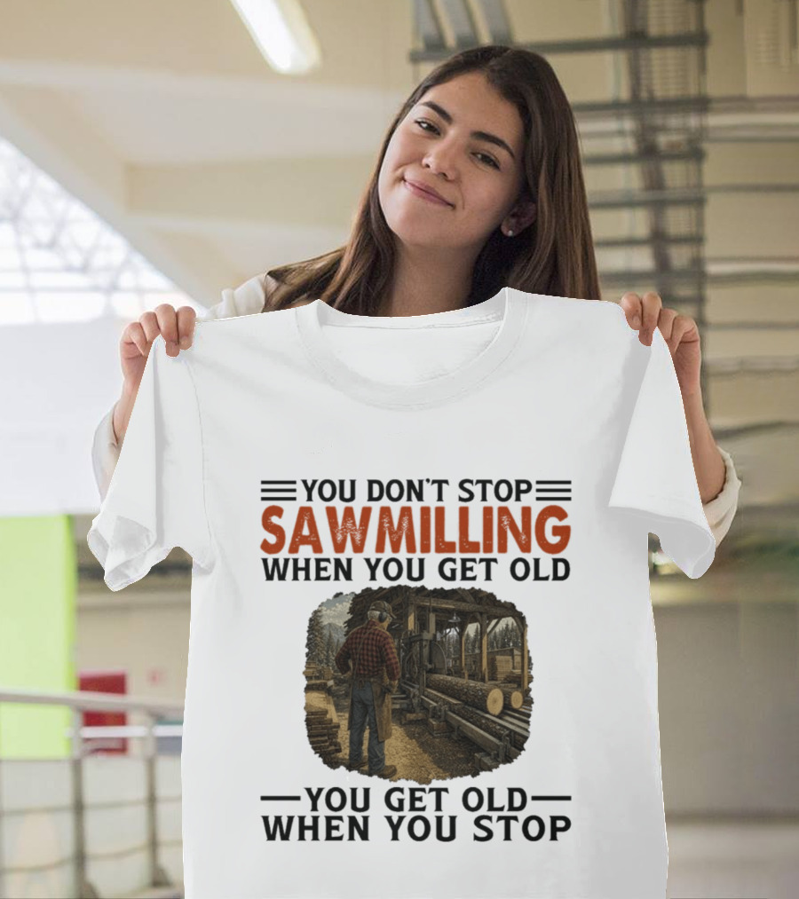 You Don't Stop Sawmilling When You Get Old You Get Old When You Stop Retro Lumberjack Logging Scene T-Shirt