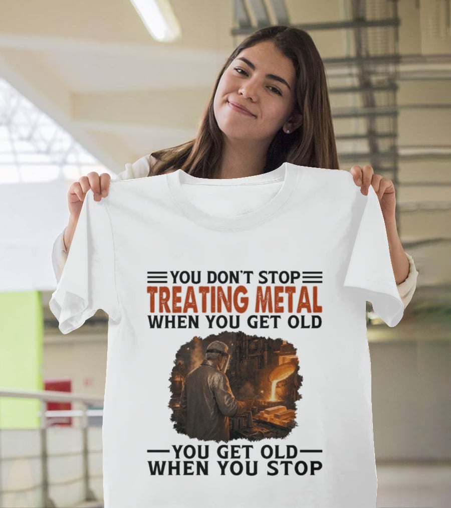 You Don't Stop Treating Metal When You Get Old You Get Old When You Stop T-Shirt