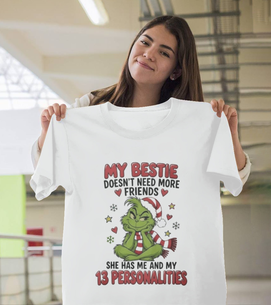 My Bestie Doesn't Need More Friends She Has Me And My 13 Personalities Grinch Christmas T-Shirt