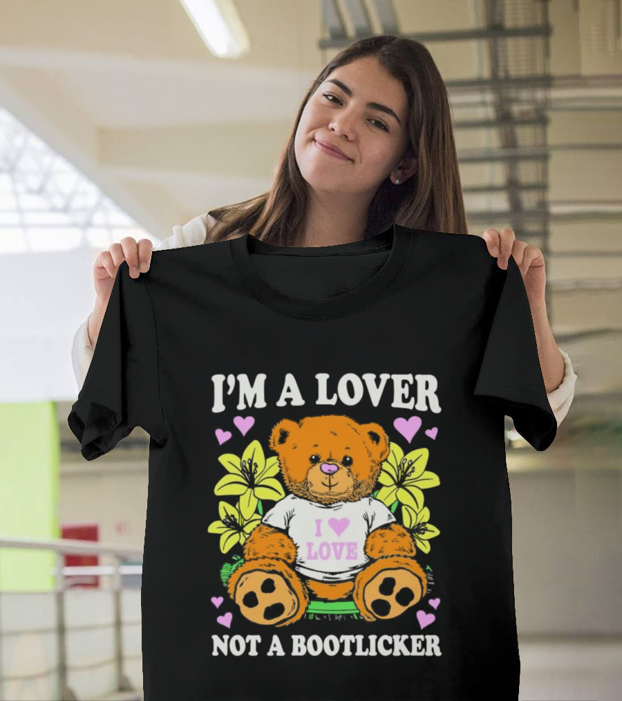 I'm A Lover Not A Bootlicker Teddy Bear I Love Love Hearts Yellow Flowers T-Shirt