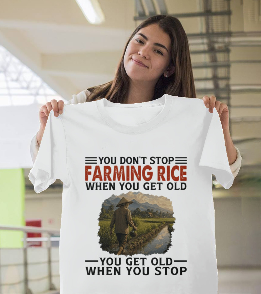 You Don't Stop Farming Rice When You Get Old Farmer In Rice Field Asian Countryside Scene T-Shirt