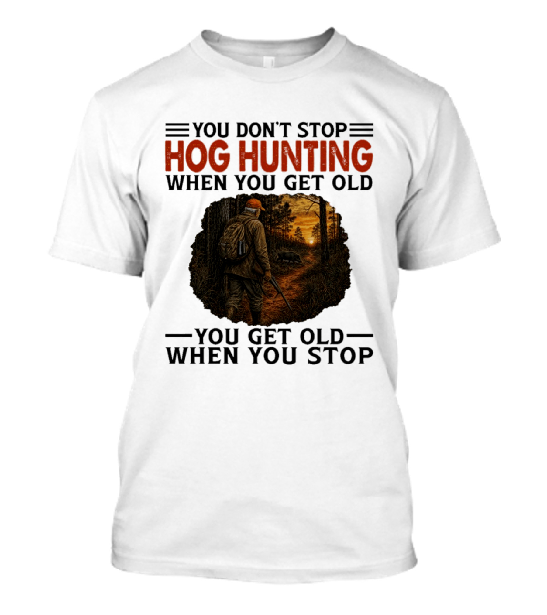 You Don't Stop Hog Hunting When You Get Old Scenic Wildlife Adventure T-Shirt