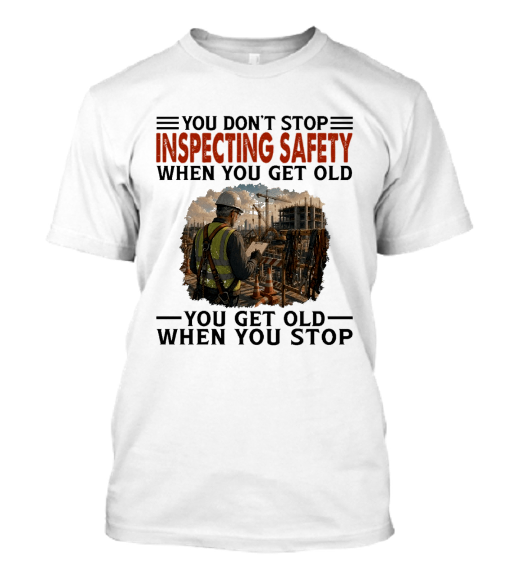 You Don't Stop Inspecting Safety Construction Worker Gets Old T-Shirt