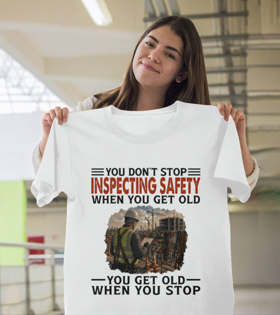 You Don't Stop Inspecting Safety Construction Worker Gets Old T-Shirt