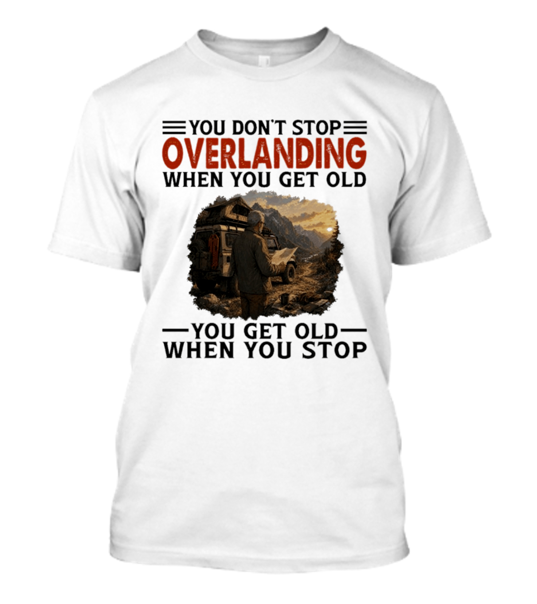 You Don't Stop Overlanding When You Get Old Adventure Journey T-Shirt