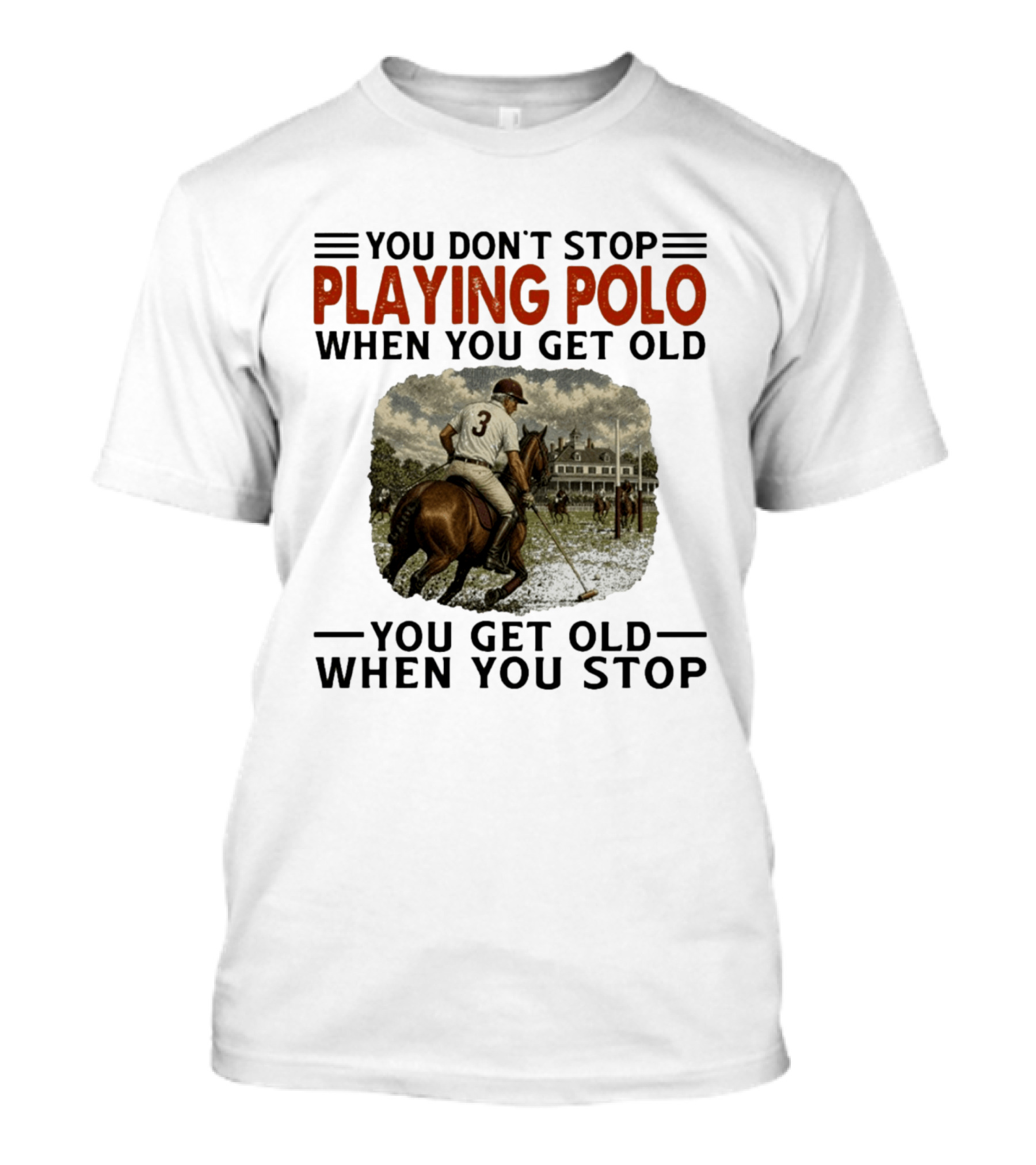 You Don't Stop Playing Polo When You Get Old Equestrian Sports Motivation T-Shirt