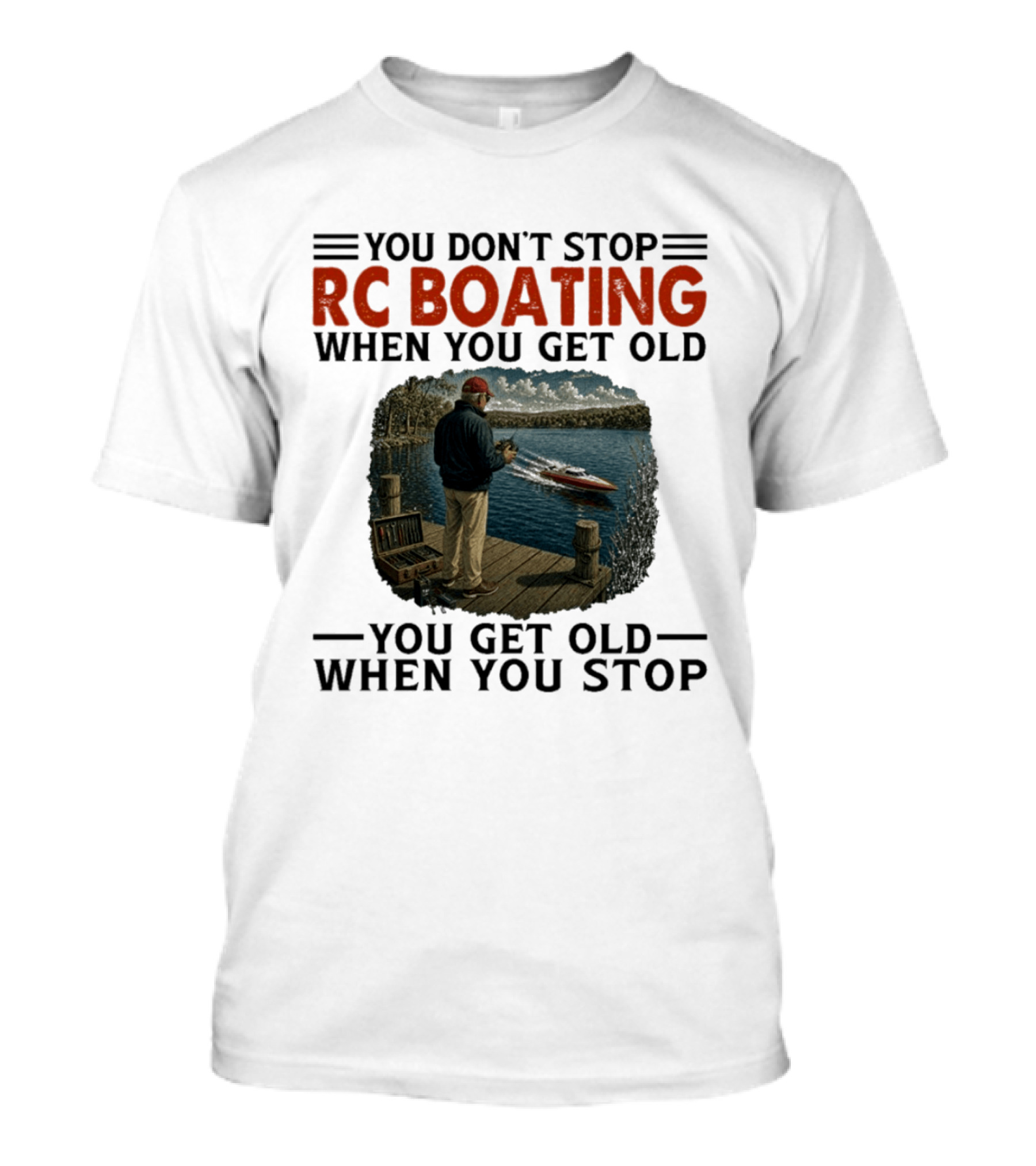 You Don't Stop RC Boating When You Get Old You Get Old When You Stop Enthusiast On Dock With Remote Control Boat Scenic Lake T-Shirt