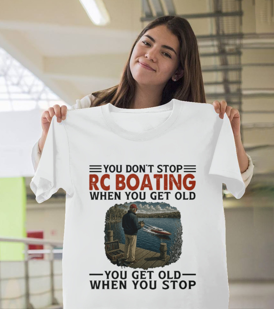 You Don't Stop RC Boating When You Get Old You Get Old When You Stop Enthusiast On Dock With Remote Control Boat Scenic Lake T-Shirt