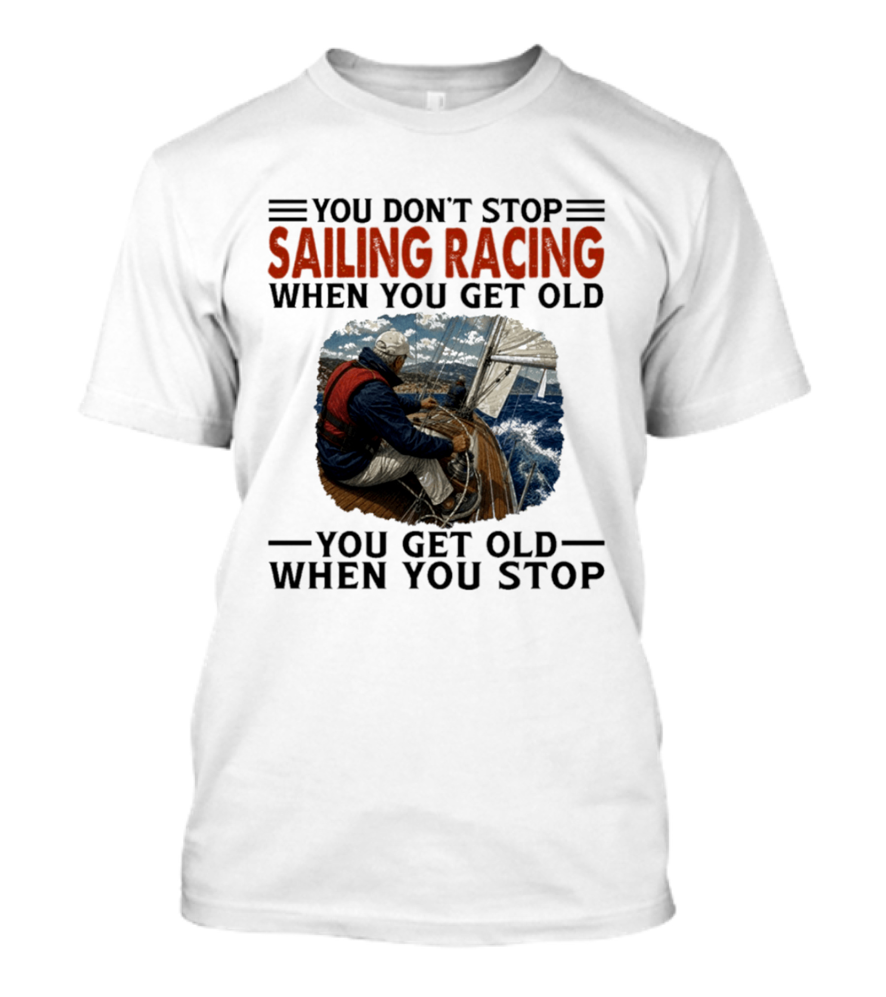 You Don't Stop Sailing Racing Motivational Aging Wisdom T-Shirt
