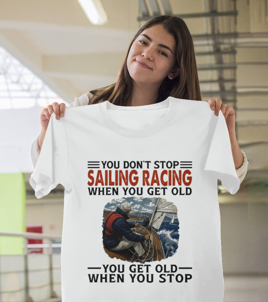 You Don't Stop Sailing Racing Motivational Aging Wisdom T-Shirt