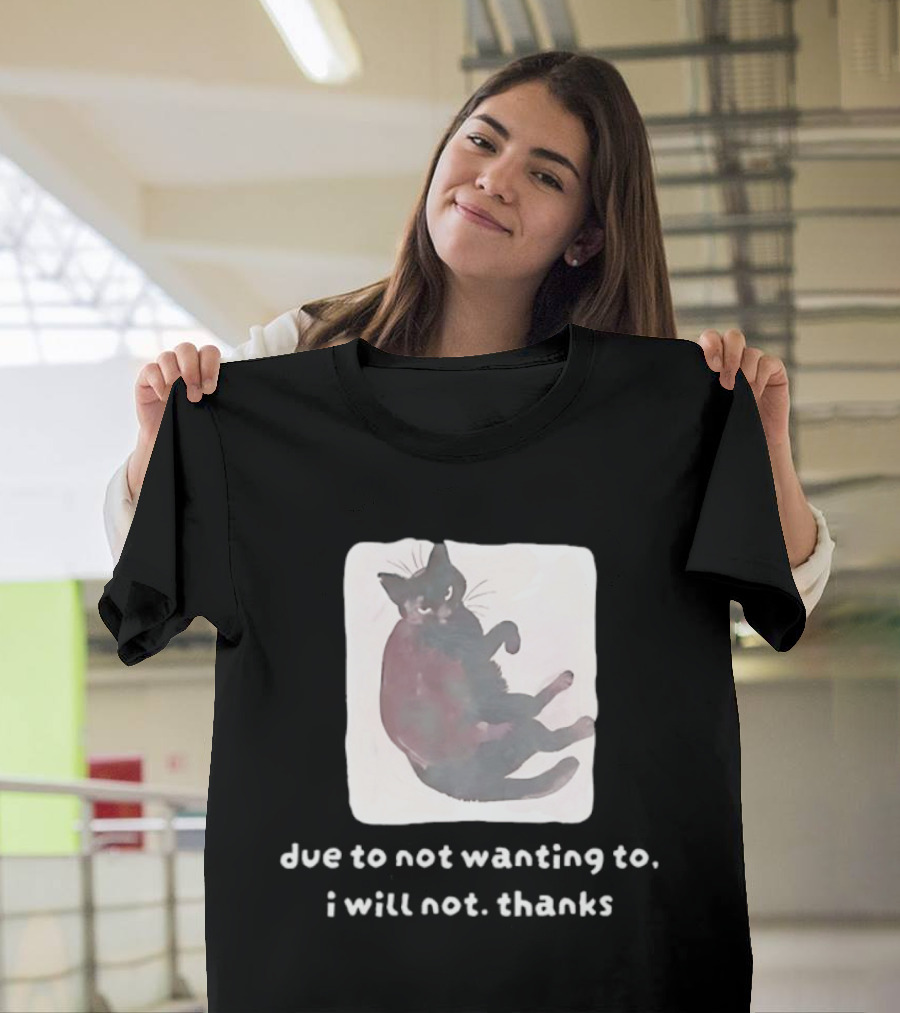 Due To Not Wanting To I Will Not Thanks Cat T-Shirt