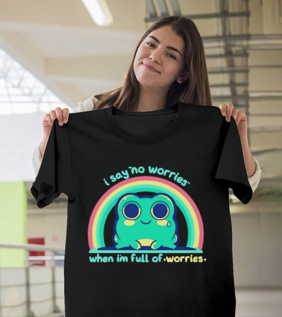 I Say No Worries When I'm Full Of Worries Frog Rainbow T-Shirt