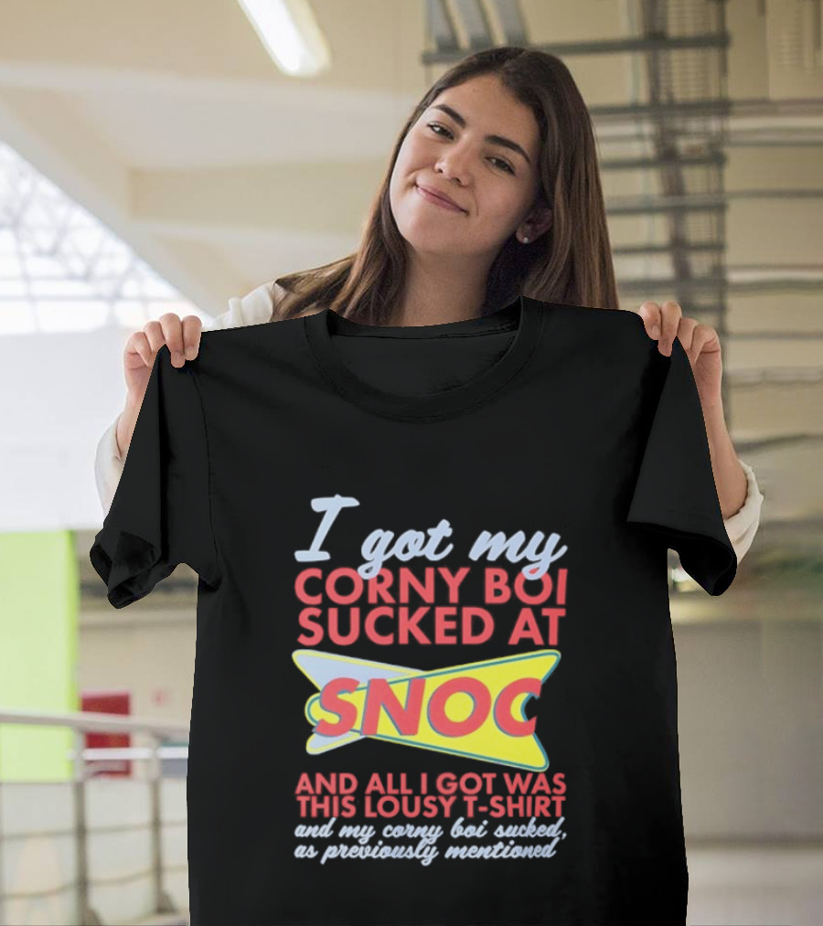 I Got My Corny Boi Sucked At Snoc And All I Got Was This Lousy T T-Shirt