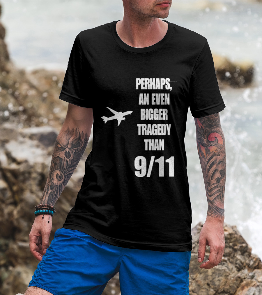 Perhaps An Even Bigger Tragedy Than 9 11 Event T-Shirt