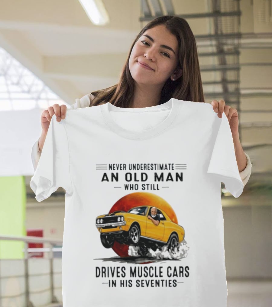 Never Underestimate An Old Man Who Still Drives Muscle Cars In His Seventies Vintage Yellow Car T-Shirt