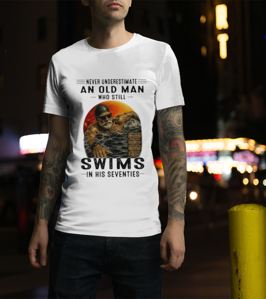 Never Underestimate An Old Man Who Still Swims In His Seventies Vintage Motivational Quotes Wake Up Grateful Swim Strong Discipline T-Shirt