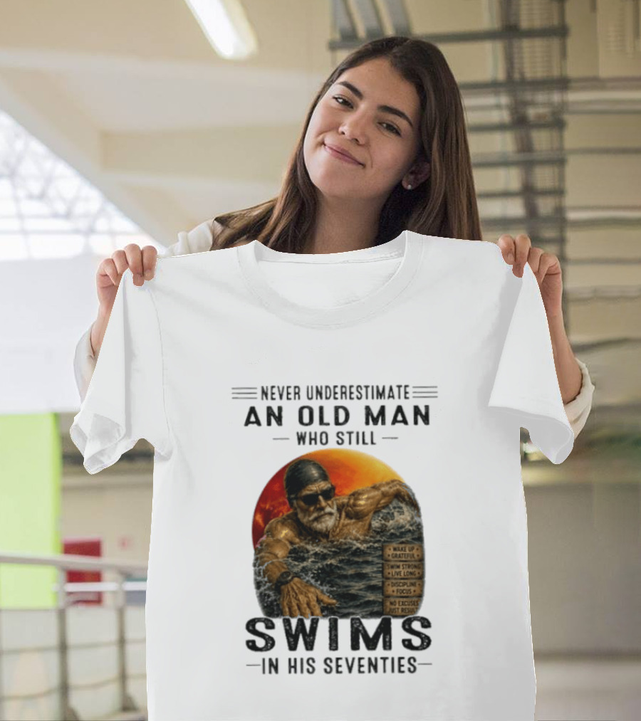 Never Underestimate An Old Man Who Still Swims In His Seventies Vintage Motivational Quotes Wake Up Grateful Swim Strong Discipline T-Shirt