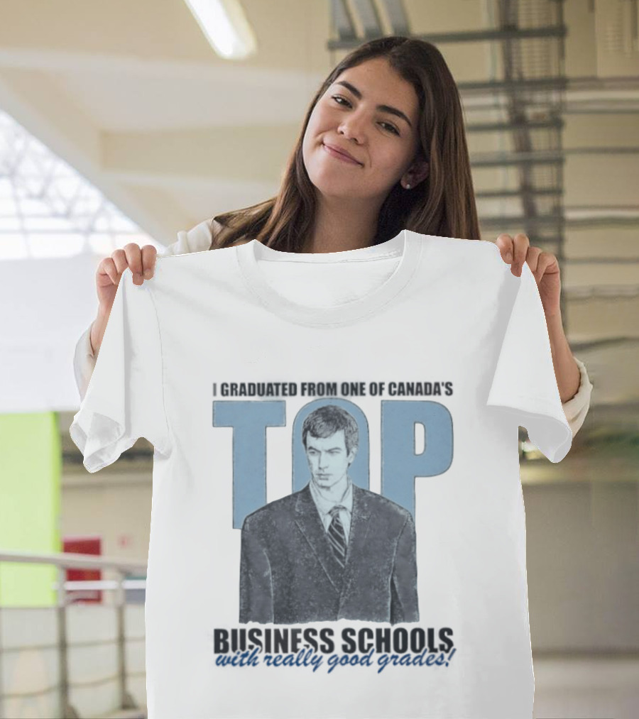 Peter Bacanovic I Graduated From One Of Canada's Top Business Schools With Really Good Grades T-Shirt