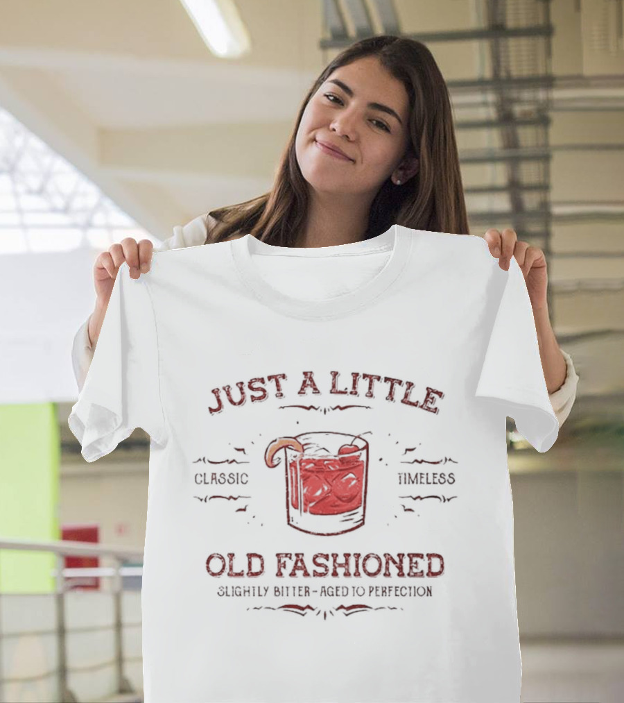 Just A Little Old Fashioned Classic Timeless Slightly Bitter Aged To Perfection T-Shirt