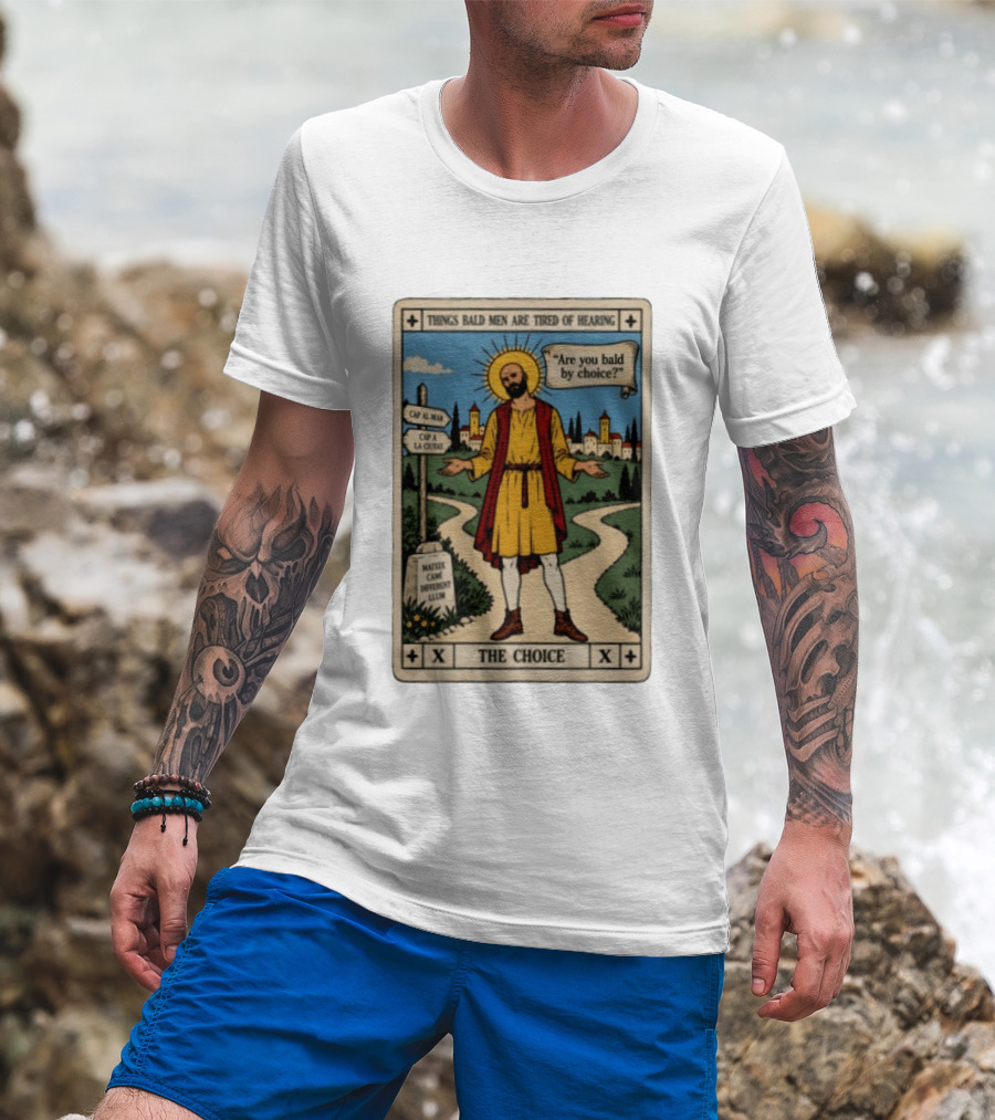 Things Bald Men Are Tired Of Hearing Are You Bald By Choice The Choice Saint Bald Man Tarot T-Shirt