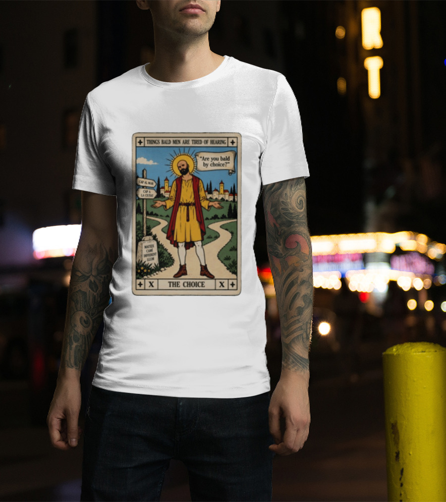 Things Bald Men Are Tired Of Hearing Are You Bald By Choice The Choice Saint Bald Man Tarot T-Shirt