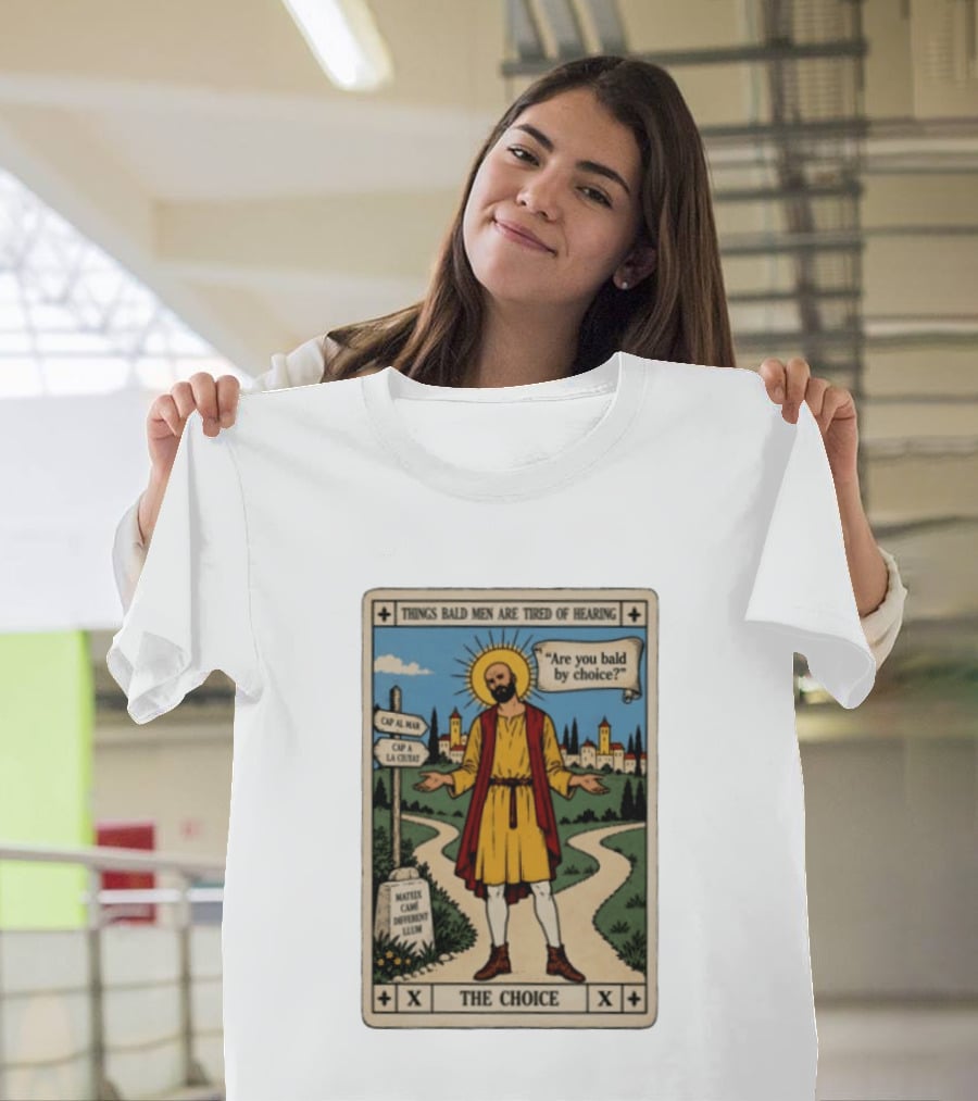 Things Bald Men Are Tired Of Hearing Are You Bald By Choice The Choice Saint Bald Man Tarot T-Shirt