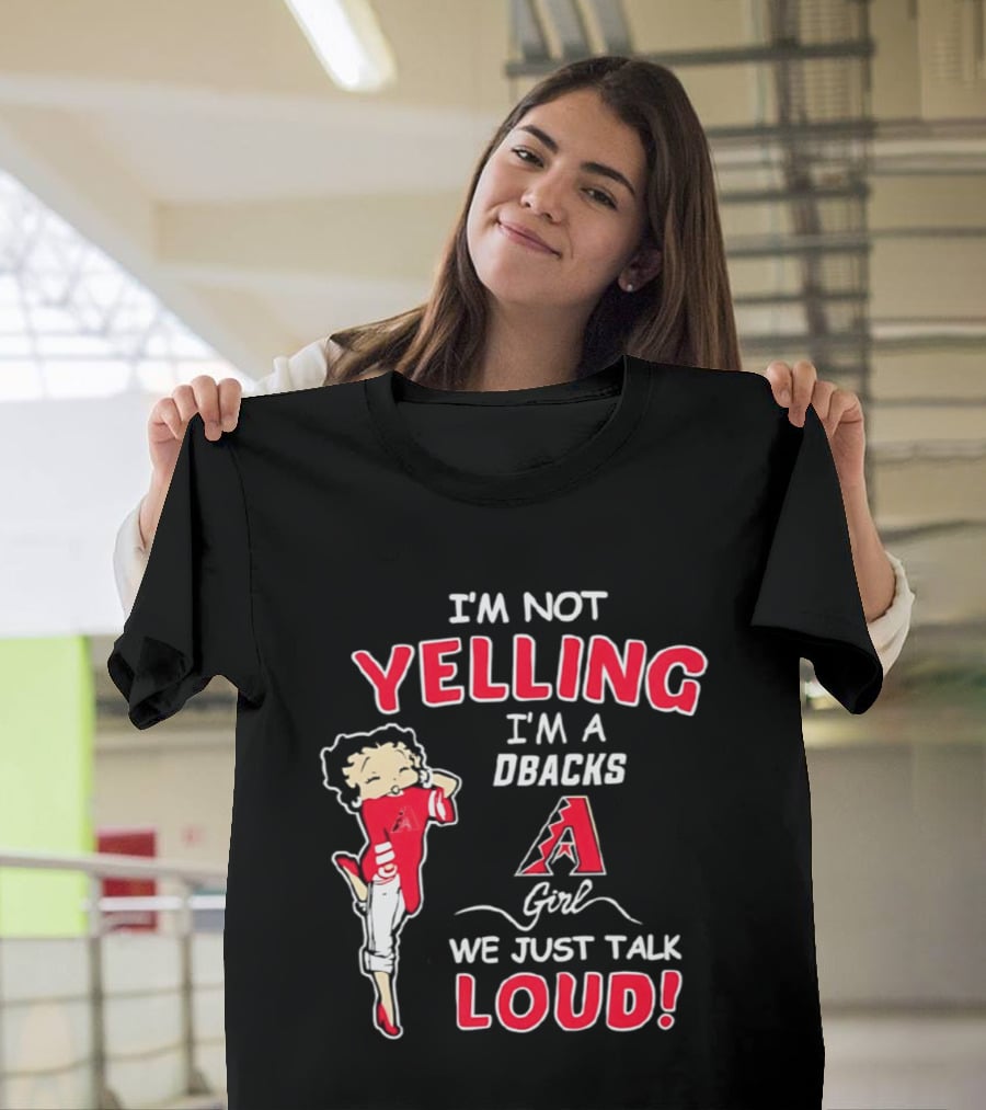 I'm Not Yelling I'm A DBacks Girl We Just Talk Loud Arizona Diamondbacks T-Shirt