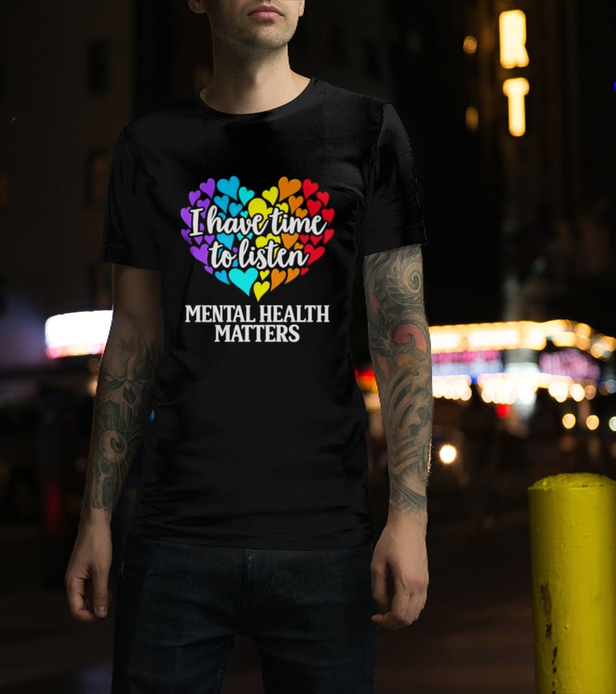 I Have Time To Listen Mental Health Matters Rainbow Heart T-Shirt