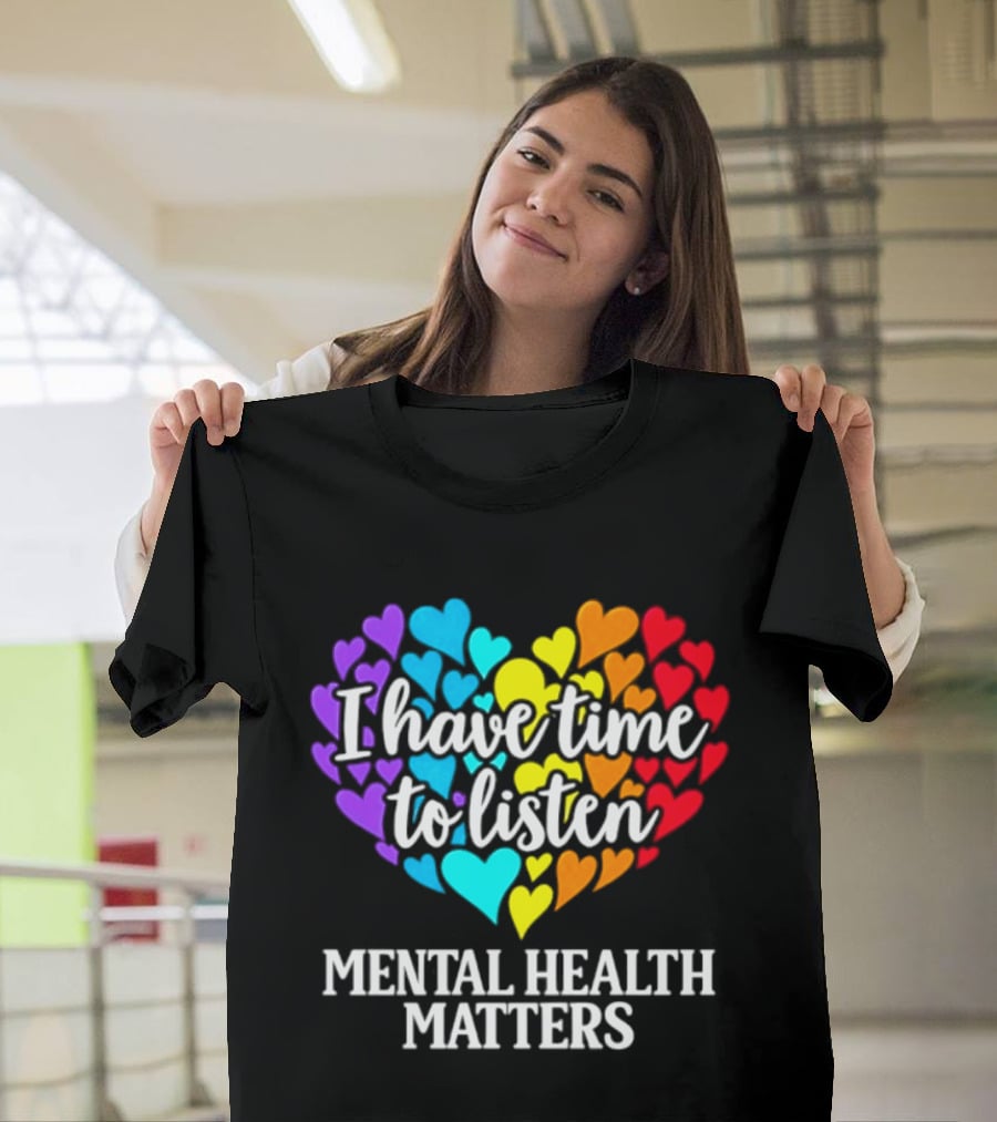 I Have Time To Listen Mental Health Matters Rainbow Heart T-Shirt