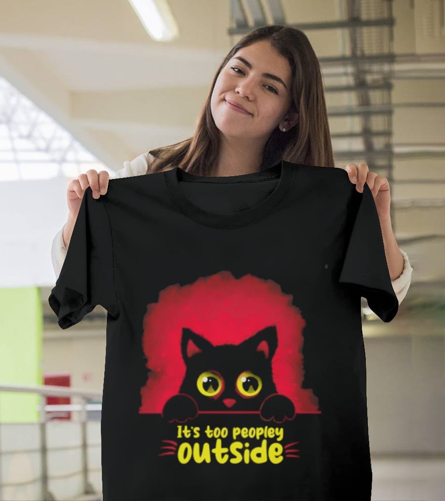 It's Too Peopley Outside Black Cat Introvert Humorous Statement For Cat Lovers T-Shirt