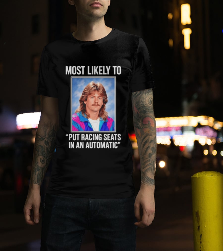 Most Likely To Put Racing Seats In An Automatic 80s Mullet Hair Meme T-Shirt