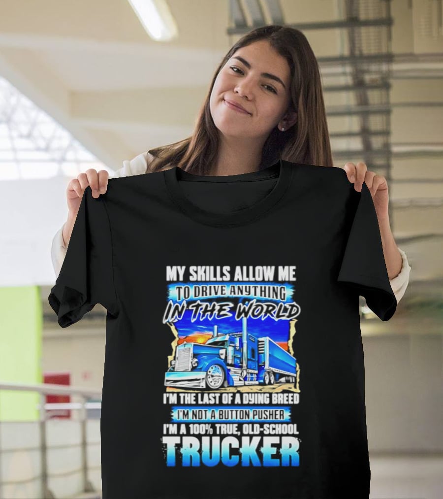 My Skills Allow Me To Drive Anything In The World Old School Strong Trucker Skills T-Shirt