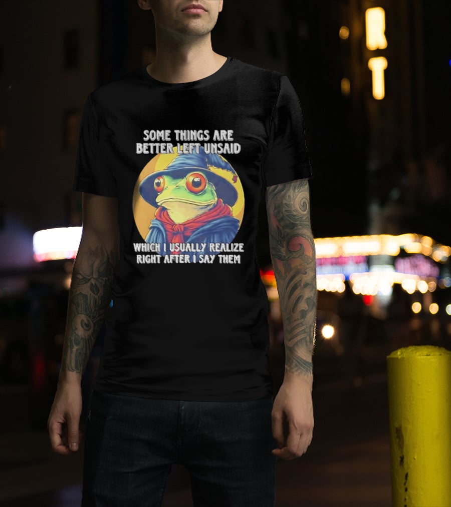 Some Things Are Better Left Unsaid Frog Wizard Realize After I Say Them T-Shirt