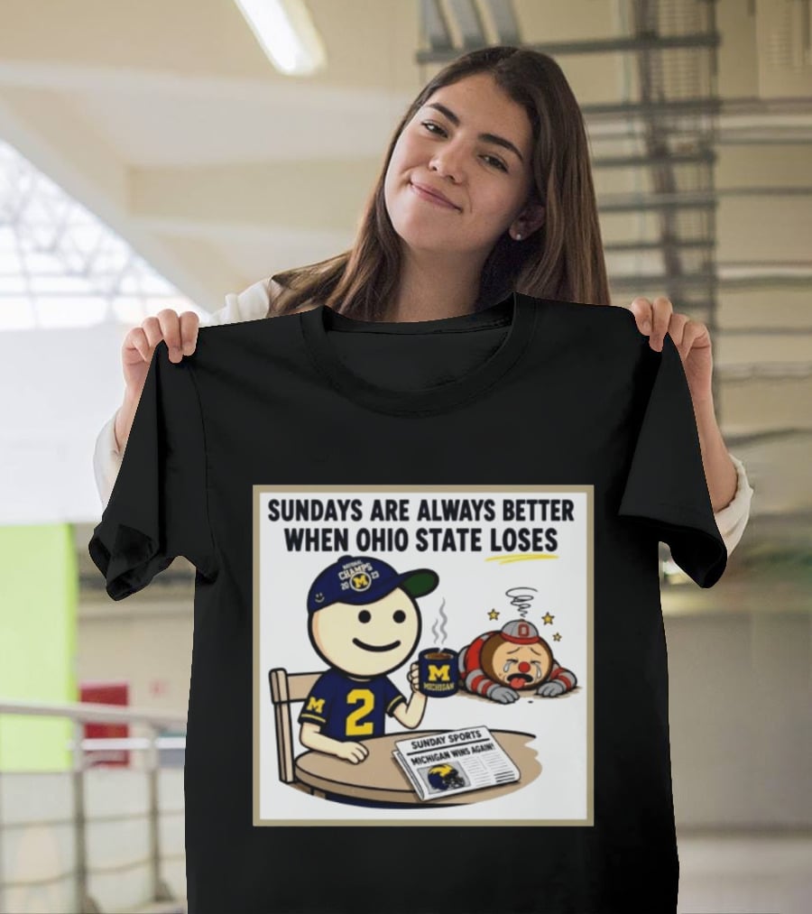 Sundays Are Always Better When Ohio State Loses Michigan Michigan Wins Again T-Shirt