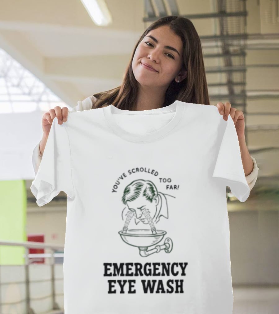 You've Scrolled Too Far Emergency Eye Wash T-Shirt