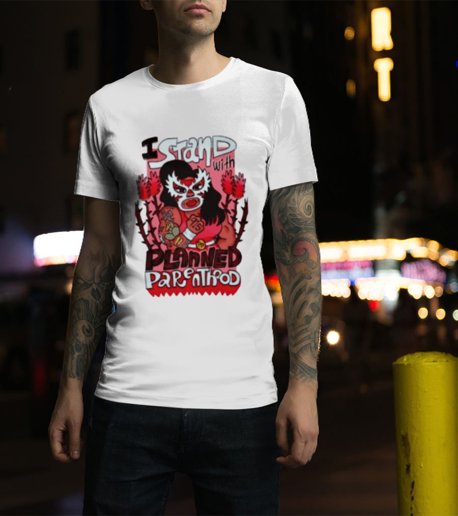 I Stand With Planned Parenthood Lucha Libre Tattooed Wrestler T-Shirt