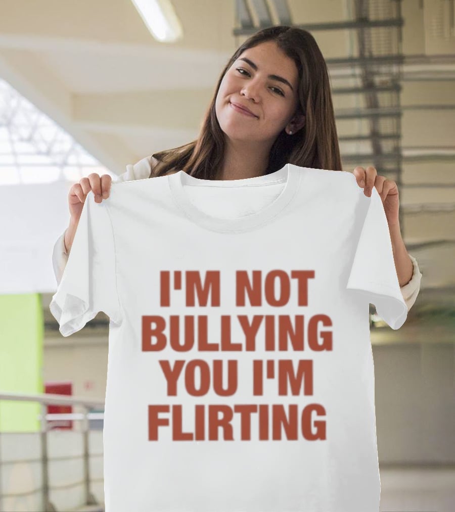 I'm Not Bullying You I'm Flirting Bold Red T-Shirt