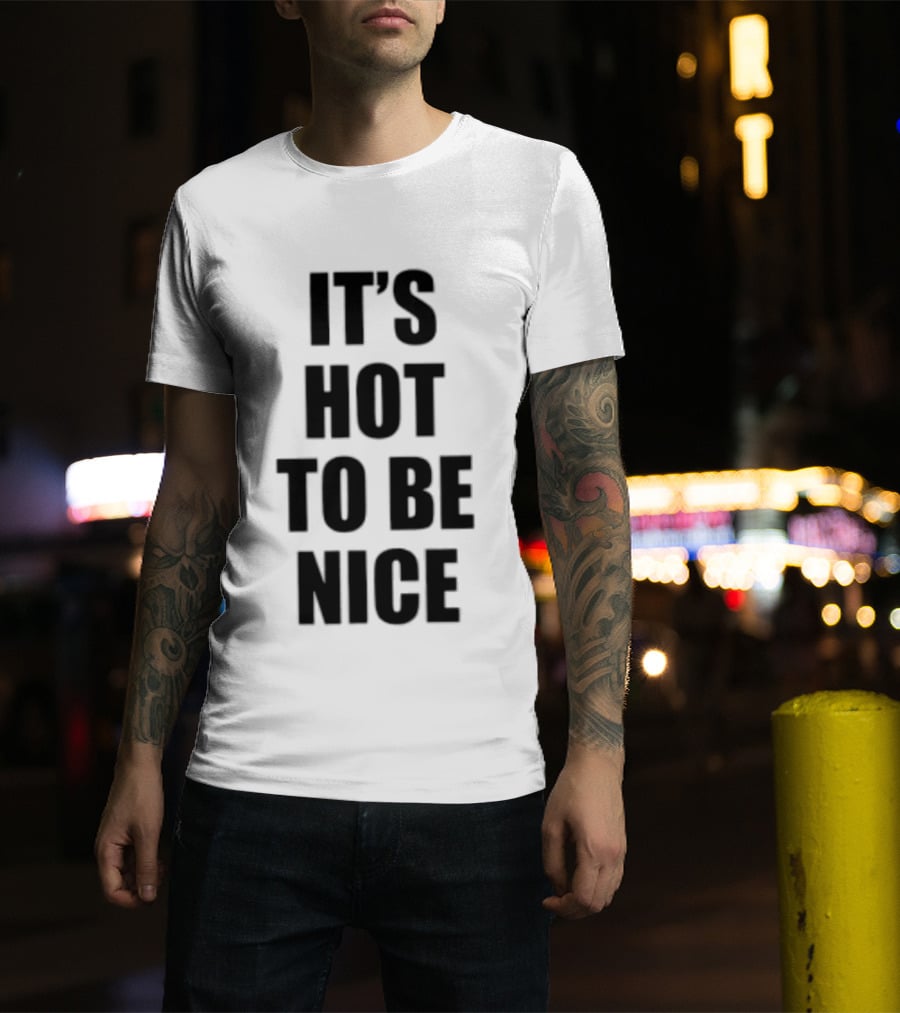 It's Hot To Be Nice Positive Vibes T-Shirt