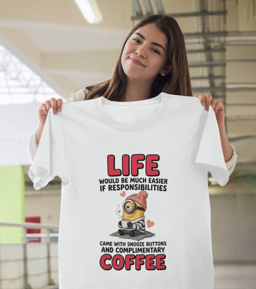 Life Would Be Much Easier If Responsibilities Came With Snooze Buttons And Complimentary Coffee Minion Drinking Coffee T-Shirt