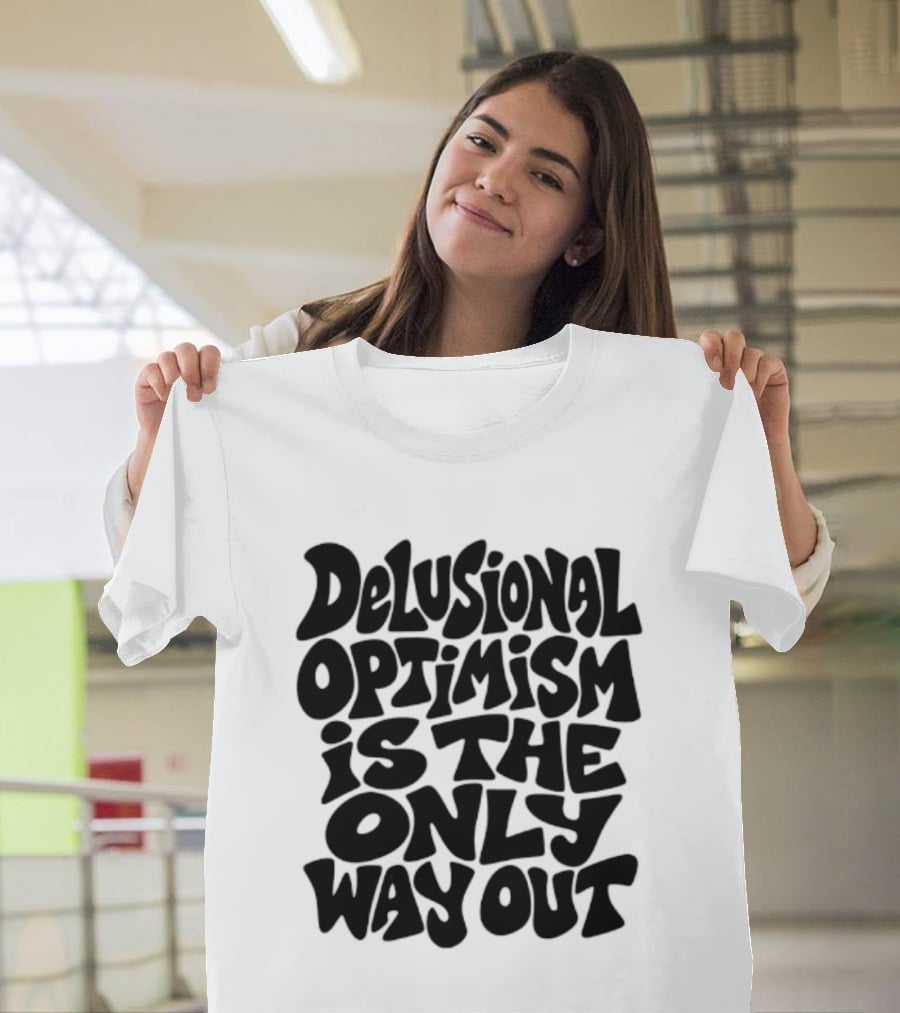 Delusional Optimism Is The Only Way Out Bold Black T-Shirt
