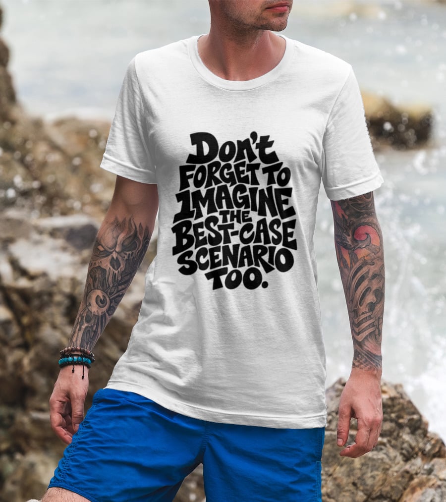 Don't Forget To Imagine The Best Case Scenario Too Motivational Reminder T-Shirt